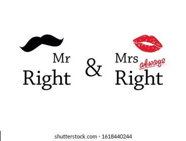 Mr Right and Mrs always Right concept. Wedding typography design. Groom and bride marriage quote with mustache and lipstick print illustrations. Love lettering phrase. Calligraphy for couple. Print.