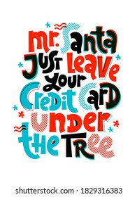 Mr Santa, just leave your credit card under the tree. Hand written comical funny slogan about Christmas for social media, textile, gift. Sketch quote, phrase on white background, typography slogan.