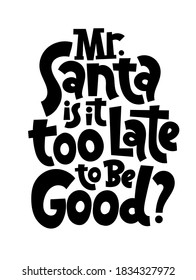 Mr Santa, is it too late to be good. Hand written comical funny slogan about Christmas for social media, card, textile, gift. Sketch quote, phrase on white background, typography slogan.