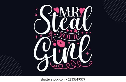 Mr. Steal Your Girl - Happy Valentine's Day T shirt Design, Modern calligraphy, Cut Files for Cricut Svg, Illustration for prints on bags, posters