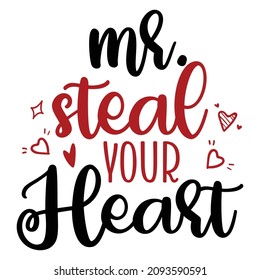 Mr. steal your heart, Happy valentine shirt print template, Cute heart vector, Typography design for valentine