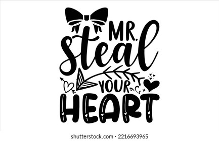 Mr. Steal Your Heart - Happy Valentine's Day T shirt Design, Hand lettering illustration for your design, Modern calligraphy, Svg Files for Cricut, Poster, EPS