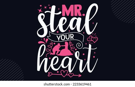 Mr. Steal Your Heart - Happy Valentine's Day T shirt Design, Hand drawn vintage illustration with hand-lettering and decoration elements, Cut Files for Cricut Svg, Digital Download