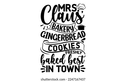 Mrs. claus' bakery gingerbread cookies freshly baked best in town, Cooking t shirt design,  svg Files for Cutting and Silhouette, and Hand drawn lettering phrase, restaurant, logo, bakery, street fest