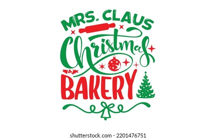 Mrs. claus christmas bakery- Christmas SVG and T shirt design, Good for scrapbooking, holiday vector, gift cad, templet, Christmas Quote Design, EPS 10