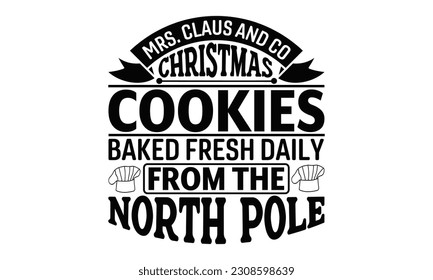 Mrs. Claus And Co Christmas Cookies Baked Fresh Daily From The North Pole - Cooking SVG Design, Isolated on white background, Illustration for prints on t-shirts, bags, posters, cards and Mug.