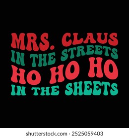 Mrs Claus In The Streets Ho Ho Ho In The Sheets T-Shirt Design.