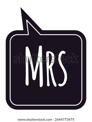 Mrs written in white inside a black speech bubble with white border and small triangular tip pointing top left on a white background represents marital status and communication