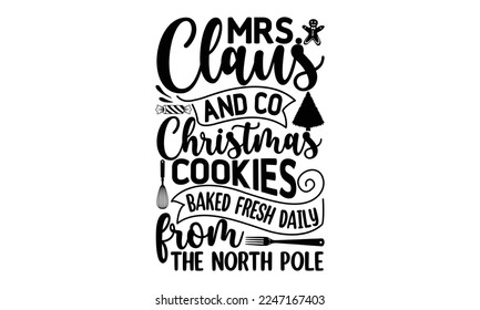 Mrs.Claus and co christmas cookies baked fresh daily from the north pole, Cooking t shirt design, Hand drawn lettering phrase, farmers market, country fair, cooking shop, food company, svg Files for C