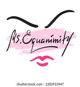 Ms. Eguanimity - simple inspire and motivational quote. Hand drawn beautiful lettering. Print for inspirational poster, t-shirt, bag, cups, card, flyer, sticker, badge. Elegant calligraphy sign