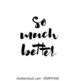 So much better card. Hand drawn lettering. Isolated on white background. Ink illustration. Modern brush calligraphy.