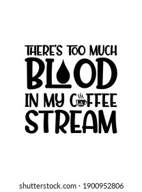 There’s too much blood in my coffee stream. Hand drawn typography poster design. Premium Vector.
