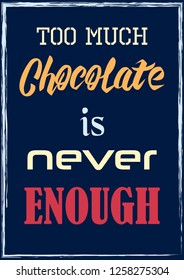 Too much chocolate is never enough Quote phrase Vector illustration