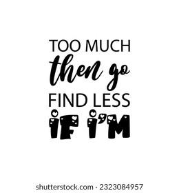 too much then go find less if i'm black letters quote