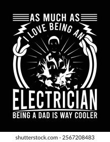 AS MUCH AS I LOVE BEING AN ELECTRICIAN BEING A DAD IS WAY COOLER TSHIRT DESIGN