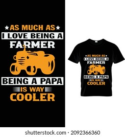 As much as I love being a farmer being a papa is way cooler, Farmer T-Shirt Design.