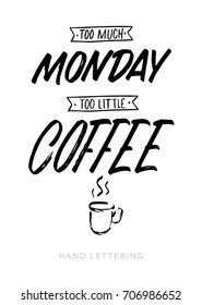 Too much Monday, too little Coffee. Hand drawn poster about work life balance for your print or digital designs (cards, advertisement, t-shirts, signs, posters, banners, etc.) Modern hand lettering.