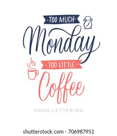 Too much Monday, too little Coffee. Hand drawn poster about work life balance for your print or digital designs (cards, advertisement, t-shirts, signs, posters, banners, etc.) Modern hand lettering.