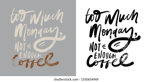 Too much Monday, not enough coffee. Coffee quote. Hand lettering illustration for your design