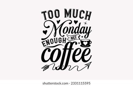 Too much Monday not enough coffee - Coffee SVG Design Template, Cheer Quotes, Hand drawn lettering phrase, Isolated on white background.