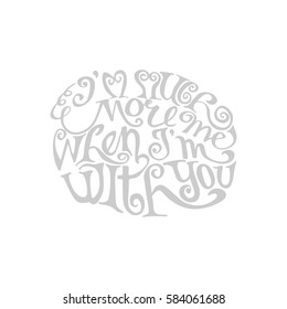 I'm much more Me when I'm with You. Hand Lettered Quote. Modern Calligraphy. Romantic slogan and quote for love cards and prints
