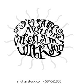 I'm much more Me when I'm with You. Hand Lettered Quote. Modern Calligraphy. Romantic slogan and quote for love cards and prints
