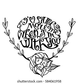 I'm much more Me when I'm with You. Hand Lettered Quote. Modern Calligraphy. Romantic slogan and quote for love cards and prints
