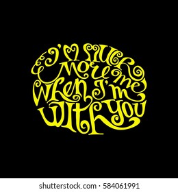 I'm much more Me when I'm with You. Hand Lettered Quote. Modern Calligraphy. Romantic slogan and quote for love cards and prints

