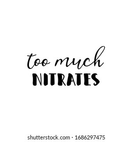 Too much nitrates. Lettering. Ink illustration. Modern brush calligraphy Isolated on white background. t-shirt