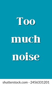 Too much noise Inspirational and motivational quotes, typography, fashion, art, designs: for prints, posters, cards, t shirt, coffee mug hoodies etc. 