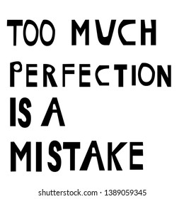 too much perfection is a mistake modern fashion slogan for t-shirt and apparels tee graphic vector print.Motivational typography for wallpaper,poster