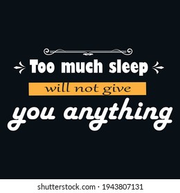 too much sleep will not give you anything -text-based t-shirt