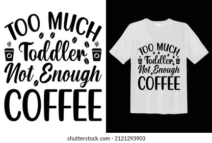 Too Much Toddler Not Enough Coffee, Coffe Svg T-Shirt Desing 