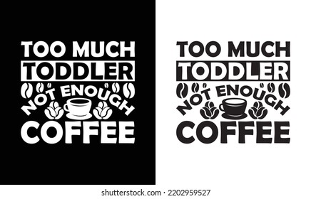 Too much toddler not enough coffee, Coffee Quote T shirt design, typography