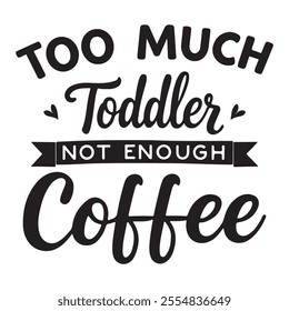 Too much toddler not enough coffee t-shirt design . this is a editable file .