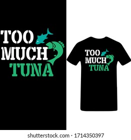 Too Much Tuna-Tuna Day T-shirt Vector.