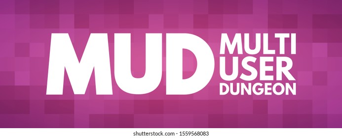MUD Multi User Dungeon -multiplayer real-time virtual world, usually text-based or storyboarded, acronym text concept background