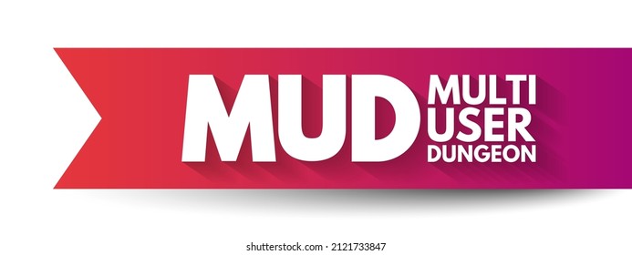 MUD Multi User Dungeon -multiplayer real-time virtual world, usually text-based or storyboarded, acronym text concept background