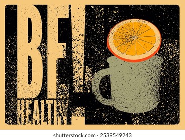 Mug with hot drink and citrus slice. Hot tea typographical vintage grunge style poster design. Be Healthy! Retro vector illustration.