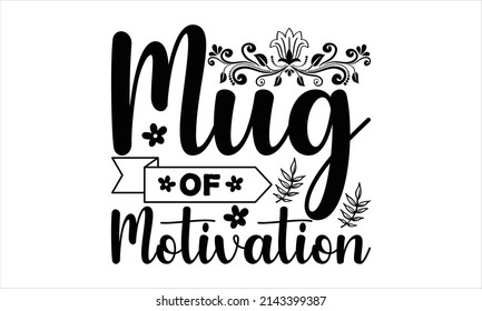 Mug of motivation -    vector print design.