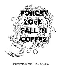 mug with splashes of coffee, the inscription forget love, fall in coffee,