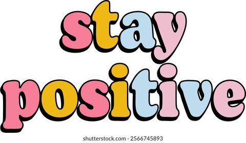 multi color typography stay positive artwork for tshirt printing