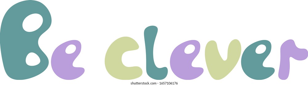 Multi Colored hand drawn lettering quote be clever. Positive poster with typography cartoon letters. Inspirational card design, print.