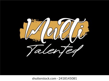 Multi Talented, Slogan Quote For Print T shirt Design Graphic Vector, Positive Quotes, Inspirational , Motivational,  Positive Vibes, 