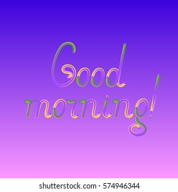 Multicolor lettering Good morning on a background of dawn. For banners, postcard, labels, wallpaper, template, napkins, packaging, paper, poster. For signage and menu cafe, restaurant, shop.