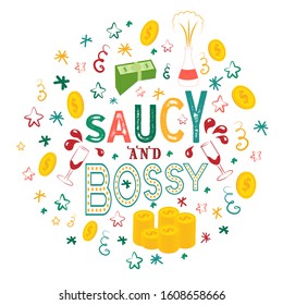 Multicolored art text: saucy and bossy. A bottle of champagne, glasses of wine, a pack of money, voiced coins, pattern. Illustration, vector, design.