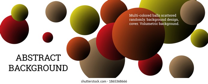 Multi-colored balls scattered randomly. background design, cover. Volumetric background, vector.