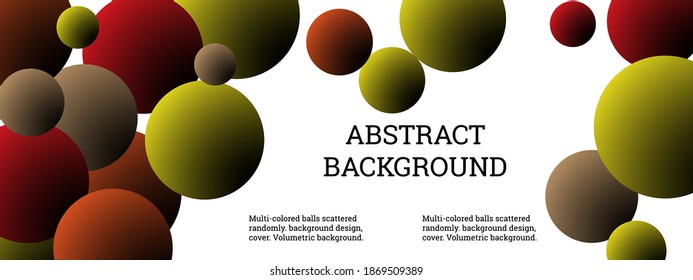 Multi-colored balls scattered randomly. background design, cover. Volumetric background, vector.