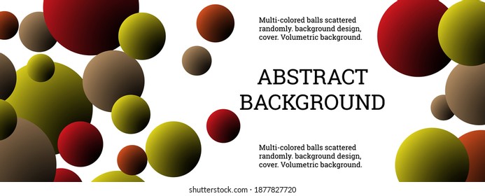 Multi-colored balls scattered randomly. background design, cover. Volumetric background, vector.
