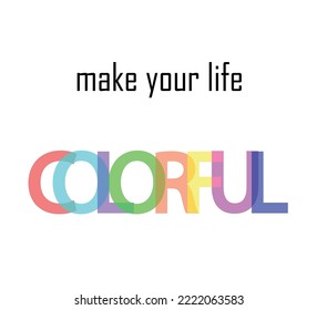 multicolored make your life colorful slogan on white background 